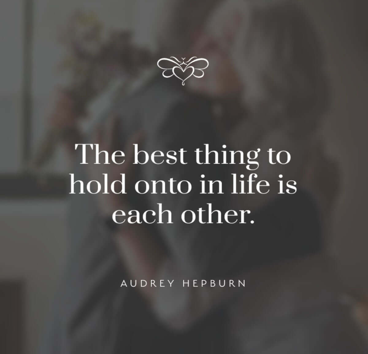 Quote by Audrey Hepburn: The best thing to hold onto in life is each other.